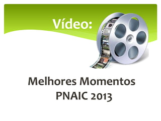 Melhores Momentos
PNAIC 2013
Vídeo:
 
