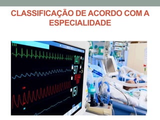 CLASSIFICAÇÃO DE ACORDO COM A
ESPECIALIDADE
 