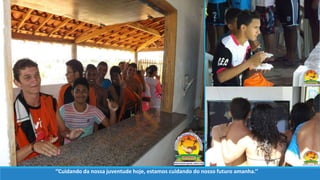 ‘’Cuidando da nossa juventude hoje, estamos cuidando do nosso futuro amanha.’’
 