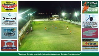 ‘’Cuidando da nossa juventude hoje, estamos cuidando do nosso futuro amanha.’’
 