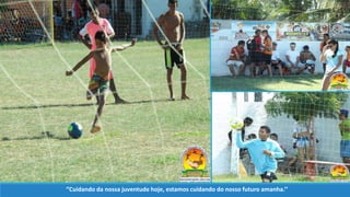 ‘’Cuidando da nossa juventude hoje, estamos cuidando do nosso futuro amanha.’’
 