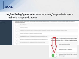 SIMEC
- Ações Pedagógicas: selecionar intervenções possíveis para a
melhoria na aprendizagem.
 