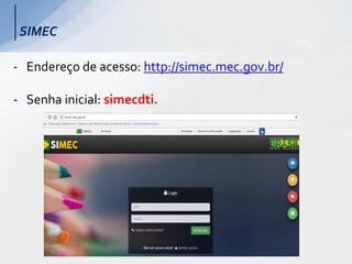 - Endereço de acesso: http://simec.mec.gov.br/
- Senha inicial: simecdti.
SIMEC
 