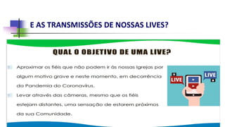 E AS TRANSMISSÕES DE NOSSAS LIVES?
 