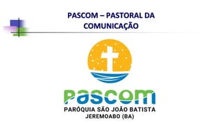 PASCOM – PASTORAL DA
COMUNICAÇÃO
 