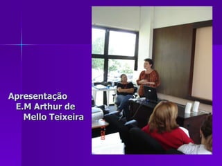Apresentação    E.M Arthur de    Mello Teixeira 