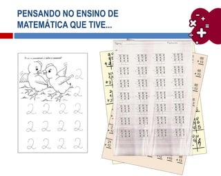 PENSANDO NO ENSINO DE
MATEMÁTICA QUE TIVE...
 