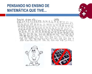 PENSANDO NO ENSINO DE
MATEMÁTICA QUE TIVE...
 