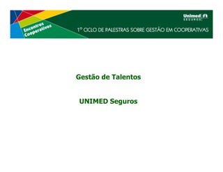 Gestão de Talentos


UNIMED Seguros
 
