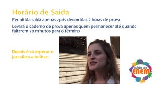 Horário de Saída
Permitida saída apenas após decorridas 2 horas de prova
Levará o caderno de prova apenas quem permanecer até quando
faltarem 30 minutos para o término
Depois é só esperar o
jornalista e brilhar:
 