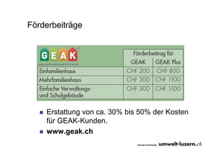 Förderbeiträge
Erstattung von ca. 30% bis 50% der Kosten
für GEAK-Kunden.
www.geak.ch
 