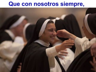 Que con nosotros siempre,
 
