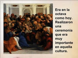 Era en la
octava
como hoy.
Realizaron
una
ceremonia
que era
muy
importante
en aquella
cultura.
 