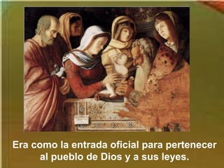 Era como la entrada oficial para pertenecer
al pueblo de Dios y a sus leyes.
 