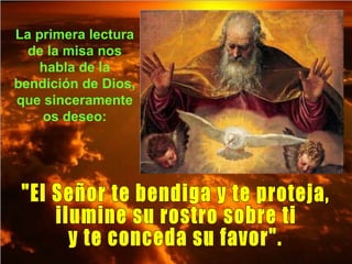 La primera lectura
de la misa nos
habla de la
bendición de Dios,
que sinceramente
os deseo:
 