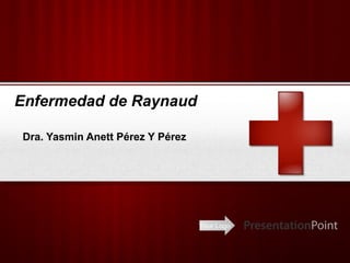 Your Logo
Enfermedad de Raynaud
Dra. Yasmin Anett Pérez Y Pérez
 