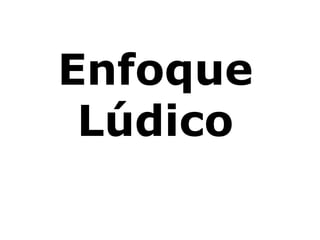 Enfoque
Lúdico
 
