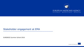 An agency of the European Union
Stakeholder engagement at EMA
EURORDIS Summer School 2018
 