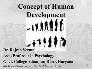 Concept of Human
Development
Dr. Rajesh Verma
Asst. Professor in Psychology
Govt. College Adampur, Hisar, Haryana
(Background image courtesy: Shri Madbhagwad Geeta)
 