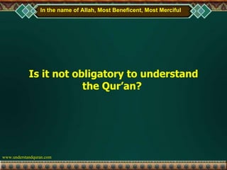 Is it not obligatory to understand the Qur’an?  In the name of Allah, Most Beneficent, Most Merciful 