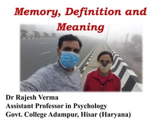 Memory, Definition and
Meaning
Dr Rajesh Verma
Assistant Professor in Psychology
Govt. College Adampur, Hisar (Haryana)
 