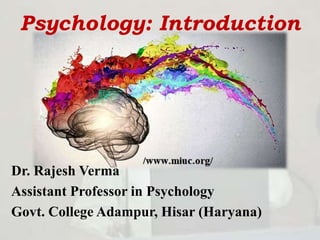 Psychology: Introduction
Dr. Rajesh Verma
Assistant Professor in Psychology
Govt. College Adampur, Hisar (Haryana)
 