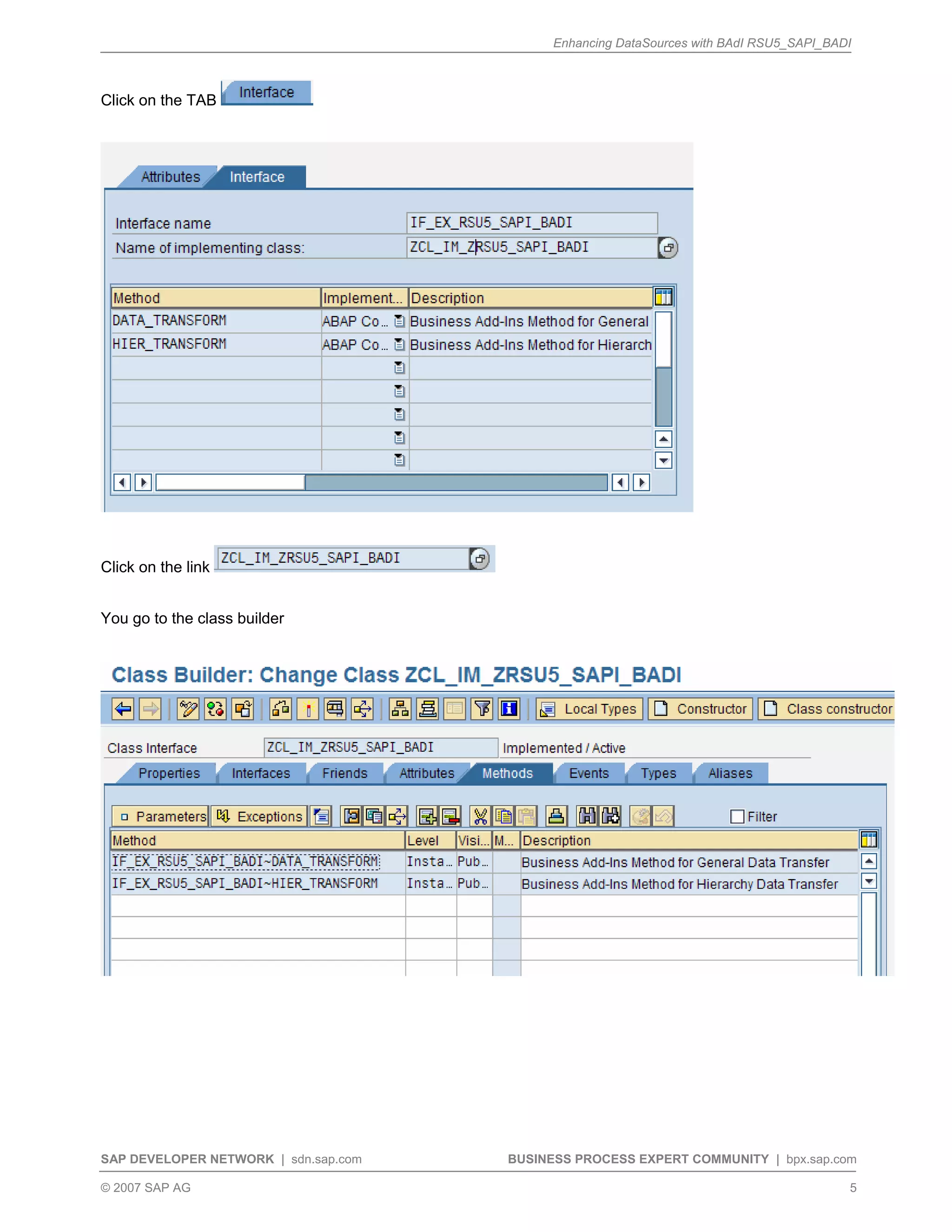 Enhancing DataSources with BAdI RSU5_SAPI_BADI
SAP DEVELOPER NETWORK | sdn.sap.com BUSINESS PROCESS EXPERT COMMUNITY | bpx.sap.com
© 2007 SAP AG 5
Click on the TAB
Click on the link
You go to the class builder
 