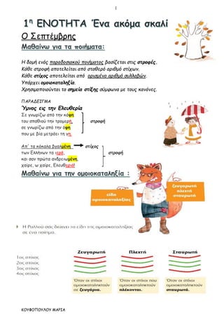 1
ΚΟΥΦΟΠΟΥΛΟΥ ΜΑΡΙΑ
Ο Σεπτέμβρης
Η δομή ενός παραδοσιακού ποιήματος βασίζεται στις στροφές.
Κάθε στροφή αποτελείται από σταθερό αριθμό στίχων.
Κάθε στίχος αποτελείται από ορισμένο αριθμό συλλαβών.
Υπάρχει ομοιοκαταληξία.
Χρησιμοποιούνται τα σημεία στίξης σύμφωνα με τους κανόνες.
ΠΑΡΑΔΕΙΓΜΑ
Ύμνος εις την Ελευθερία
Σε γνωρίζω από την κόψη
του σπαθιού την τρομερή, στροφή
σε γνωρίζω από την όψη
που με βία μετράει τη γη.
Απ' τα κόκαλα βγαλμένη στίχος
των Ελλήνων τα ιερά, στροφή
και σαν πρώτα ανδρειωμένη,
χαίρε, ω χαίρε, Ελευθεριά!
 