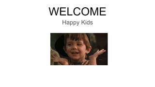 WELCOME
Happy Kids
 