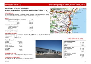 Proposition n° 2                                                                           Parc Logistique EEM, Rivesaltes, P-O
Bâtiment à louer sur Rivesaltes
30,000 m² bâtiment logistique neuf et vide (Phase 1)
LOCALISATION
Sur la commune de Rivesaltes, à 10 km au nord de Perpignan (116,700 inhabitants), dans le
département des Pyrénées-Orientales. A 50 km de la frontière espagnole.

ACCES
Echangeur Autoroute A9 (Paris - Barcelone):            2 km
      Distance vers Barcelone :                      210 km
                          Lyon :                     450 km
                          Paris :                    840 km
3 aéroports internationales :
      Perpignan-Rivesaltes :                           5 km
      Gerona (Espagne) :                             106 km
      Montpellier :                                  152 km
Gare passager de Perpignan à :                          8 km

SURFACE DISPONIBLE
Bâtiment indépendant sur deux étages (divisible): 30,567.00 m² sur 69,616 m² de terrain.
Espaces verts:   12 657 m²
Parking :        176 VL, 11 PL.
                                                                                                                TAXES APPLICABLES - 2009
Rez-de-Chaussée
Entrepôt:                  28 706 m²                                                                      Taxe professionnelle
Bureaux:                      384 m²                                                                      Taux communal            14,26 %
Locaux sociaux:               306 m²                                                                      Département              15,10 %
Locaux charge:               461 m²                                                                       Région                    4,30 %
Locaux techniques:             94 m²
                                                                                                          Taxe foncière bâti
1er Etage                                                                                                 Taux communal            16,91 %
Bureaux:                      599 m²                                                                      Département              12,41 %
Sanitaires:                    17 m²                                                                      Région                    4,86 %

PROPRIETE DU SITE                                                                                         Taxe foncière non bâti
Propriétaire privé. 3 bâtiment planifiés (cf. page suivante).                                             Taux communal            35,67 %
                                                                                                          Département              28,05 %
CONDITIONS FINANCIERES                                                                                    Région                    5,37 %
46 €/m²/an HT HC. Impôt foncier à la charge du Preneur.

SPECIMEN                                                                                                                                     14
 