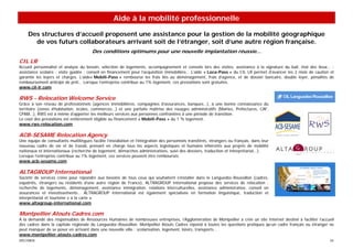 Aide à la mobilité professionnelle

     Des structures d’accueil proposent une assistance pour la gestion de la mobilité géographique
       de vos futurs collaborateurs arrivant soit de l’étranger, soit d’une autre région française.
                                        Des conditions optimums pour une nouvelle implantation réussie...
CIL LR
Accueil personnalisé et analyse du besoin, sélection de logements, accompagnement et conseils lors des visites, assistance à la signature du bail, état des lieux… ;
assistance scolaire ; visite guidée ; conseil en financement pour l’acquisition immobilière… L’aide « Loca-Pass » du CIL LR permet d’avancer les 2 mois de caution et
garantie les loyers et charges. L’aide« Mobili-Pass » rembourse les frais liés au déménagement, frais d’agence, et de dossier bancaire, double loyer, pénalités de
remboursement anticipé de prêt… Lorsque l’entreprise contribue au 1% logement, ces prestations sont gratuites.
www.cil-lr.com

RWS - Relocation Welcome Service
Grâce à son réseau de professionnels (agences immobilières, compagnies d’assurances, banques…), à une bonne connaissance du
territoire (zones d’habitation, écoles, commerces…) et une parfaite maîtrise des rouages administratifs (Mairies, Préfectures, CAF,
CPAM…), RWS est à même d’apporter les meilleurs services aux personnes confrontées à une période de transition.
Le coût des prestations est entièrement éligible au financement « Mobili-Pass » du 1 % logement.
www.rws-relocation.com

ACB-SESAME Relocation Agency
Une équipe de consultants multilingues facilite l’installation et l’intégration des personnels transférés, étrangers ou français, dans leur
nouveau cadre de vie et de travail, prenant en charge tous les aspects logistiques et humains inhérents aux projets de mobilité
nationaux et internationaux (recherche de logement, démarches administratives, suivi des dossiers, traduction et interprétariat…).
Lorsque l’entreprise contribue au 1% logement, ces services peuvent être remboursés.
www.acb-sesame.com

ALTAGROUP International
Société de services créée pour répondre aux besoins de tous ceux qui souhaitent s’installer dans le Languedoc-Roussillon (cadres,
expatriés, étrangers ou résidents d’une autre région de France), ALTRAGROUP International propose des services de relocation :
recherche de logements, déménagement, assistance immigration, relations interculturelles, assistance administrative, conseil en
assurances et investissements… ALTRAGROUP International est également spécialisée en formation linguistique, traduction et
interprétariat et tourisme « à la carte ».
www.altagroup-international.com

Montpellier Atouts Cadres.com
A la demande des responsables de Ressources Humaines de nombreuses entreprises, l’Agglomération de Montpellier a créé un site Internet destiné à faciliter l’accueil
des cadres dans la capitale régionale du Languedoc-Roussillon. Montpellier Atouts Cadres répond à toutes les questions pratiques qu’un cadre français ou étranger ne
peut manquer de se poser en arrivant dans une nouvelle ville : scolarisation, logement, loisirs, transports…
www.montpellier-atouts-cadres.com
SPECIMEN                                                                                                                                                          34
 