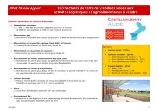 PRAE Nicolas Appert                                    130 hectares de terrains viabilisés voués aux
                                                     activités logistiques et agroalimentaires à vendre

Données techniques et réseaux disponibles
  •   Alimentation électrique :
      ⇒ 11 MW (11 000 KW) de puissance disponible pour les 130 hectares
         (4,5 MW en zone logistique, 6,5 MW en zone mixte et de services)

  •   Alimentation gaz :
      ⇒ Branchement disponible pour chaque lot (puissance à définir en fonction des projets d’implantation)

  •   Alimentation en réseau fibre optique (haut débit) et Télécom :
      ⇒ Chambre de raccordement en attente pour chaque lot
                                                                                                              Surfaces
  •   Alimentation en eau potable et eau brute :                                                               •   Surface totale : 130 ha
      ⇒ Branchement au réseau public en attente pour chaque lot
                                                                                                               •   Surfaces cessibles : 100 ha
                                                                                                                   ⇒ Zone d’accueil et de services : 7 ha
  •   Raccordement au réseau assainissement des eaux usées :                                                       ⇒ Zone logistique embranchée fer : 61 ha
      ⇒ Branchement en attente pour chaque lot (prétraitement éventuel des eaux usées avant rejet dans             ⇒ Zone agroalimentaire et mixte : 32 ha
        réseau public : à apprécier en fonction des projets d’implantation)
                                                                                                               •   Espaces publics : 30 ha
  •   Raccordement au réseau d’aux pluviales :                                                                     ⇒ Voirie : 8 ha
      ⇒ Branchement en attente pour chaque lot. Pas de rétention à la parcelle (130 000 m3 de volume de            ⇒ Parking poids lourds : 2 ha
        stockage disponible dans les bassins publics)                                                              ⇒ Bassins de rétention eaux pluviales : 20 ha

  •   Défense incendie :
      ⇒ Poteaux incendie publics raccordés sur réseau d’eau potable et d’eau brute du parc.
        Possibilité de 4 poteaux à 60 m3 /h à 1 bar en simultané).

  •   Voirie :
      ⇒ accès direct à l’échangeur autoroutier A61 de Castelnaudary.

  •   Raccordement fer :
      ⇒ desserte de la zone logistique du parc depuis la ligne ferroviaire Bordeaux/Sète. Raccordement en
        gare de Castelnaudary disponible à partir de 2014.


SPECIMEN                                                                                                                                                           9
 