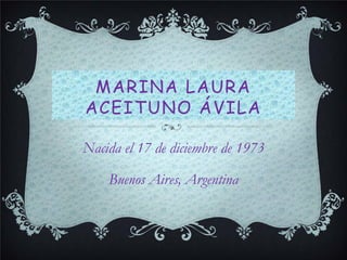 MARINA LAURA
ACEITUNO ÁVILA

Nacida el 17 de diciembre de 1973

    Buenos Aires, Argentina
 