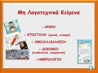 Μη Λογοτεχνικά Κείμενα
 ΑΡΘΡΟ
 ΕΠΙΣΤΟΛΗ (φιλική, επίσημη)
 ΟΜΙΛΙΑ/ΔΙΑΛΕΞΗ
 ΔΟΚΙΜΙΟ
(αποδεικτικό, στοχαστικό)
ΗΜΕΡΟΛΟΓΙΟ
AliceCosto
 