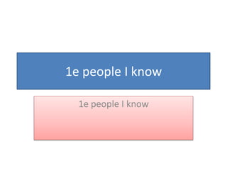 1e people I know
1e people I know
 