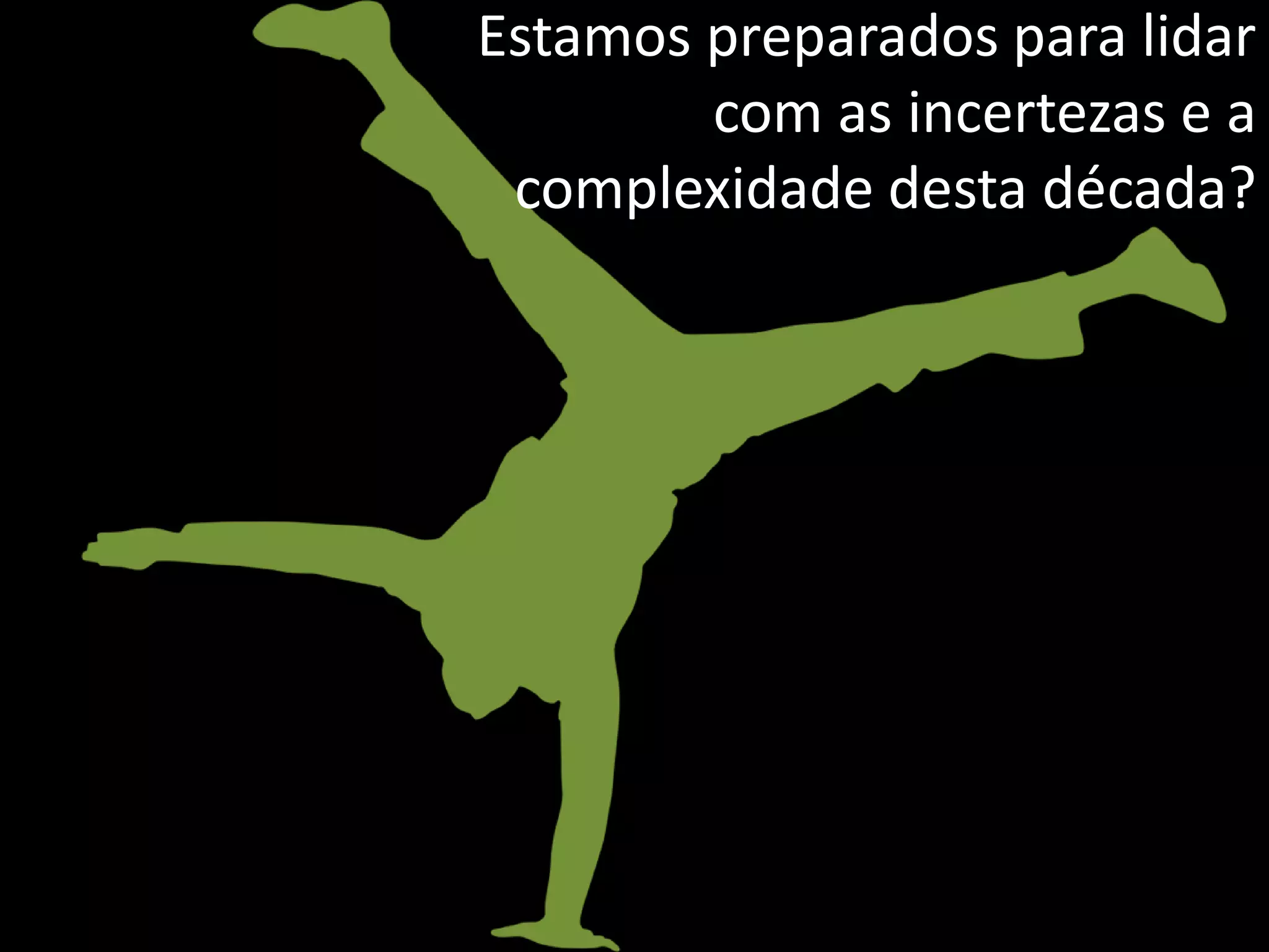 Estamos preparados para lidar
        com as incertezas e a
 complexidade desta década?
 