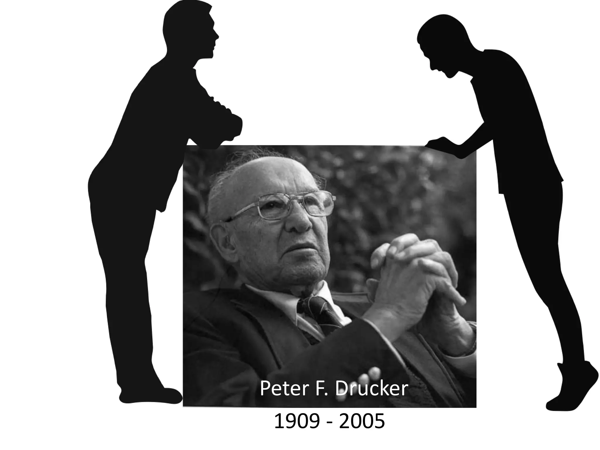 Peter F. Drucker
 1909 - 2005
 