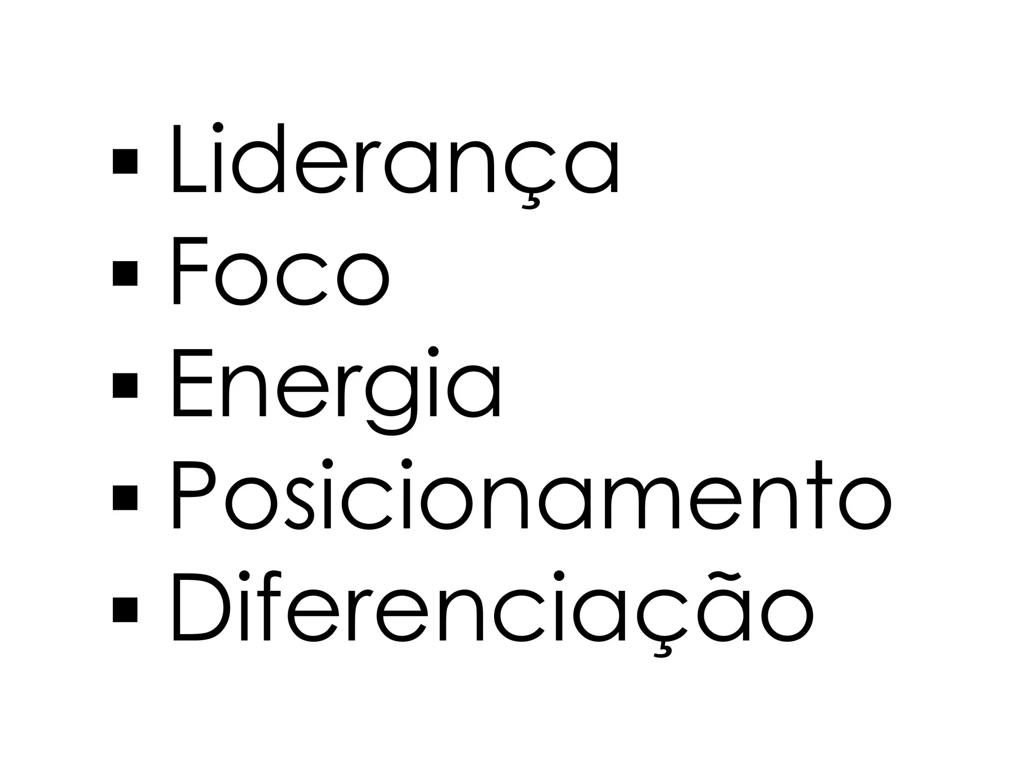  Liderança
 Foco
 Energia
 Posicionamento
 Diferenciação
 