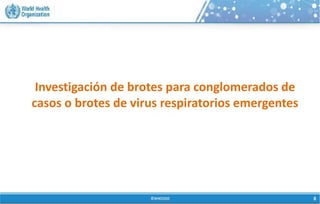 Investigación de brotes para conglomerados de
casos o brotes de virus respiratorios emergentes
 