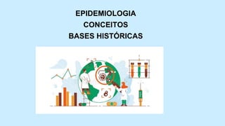 EPIDEMIOLOGIA
CONCEITOS
BASES HISTÓRICAS
 