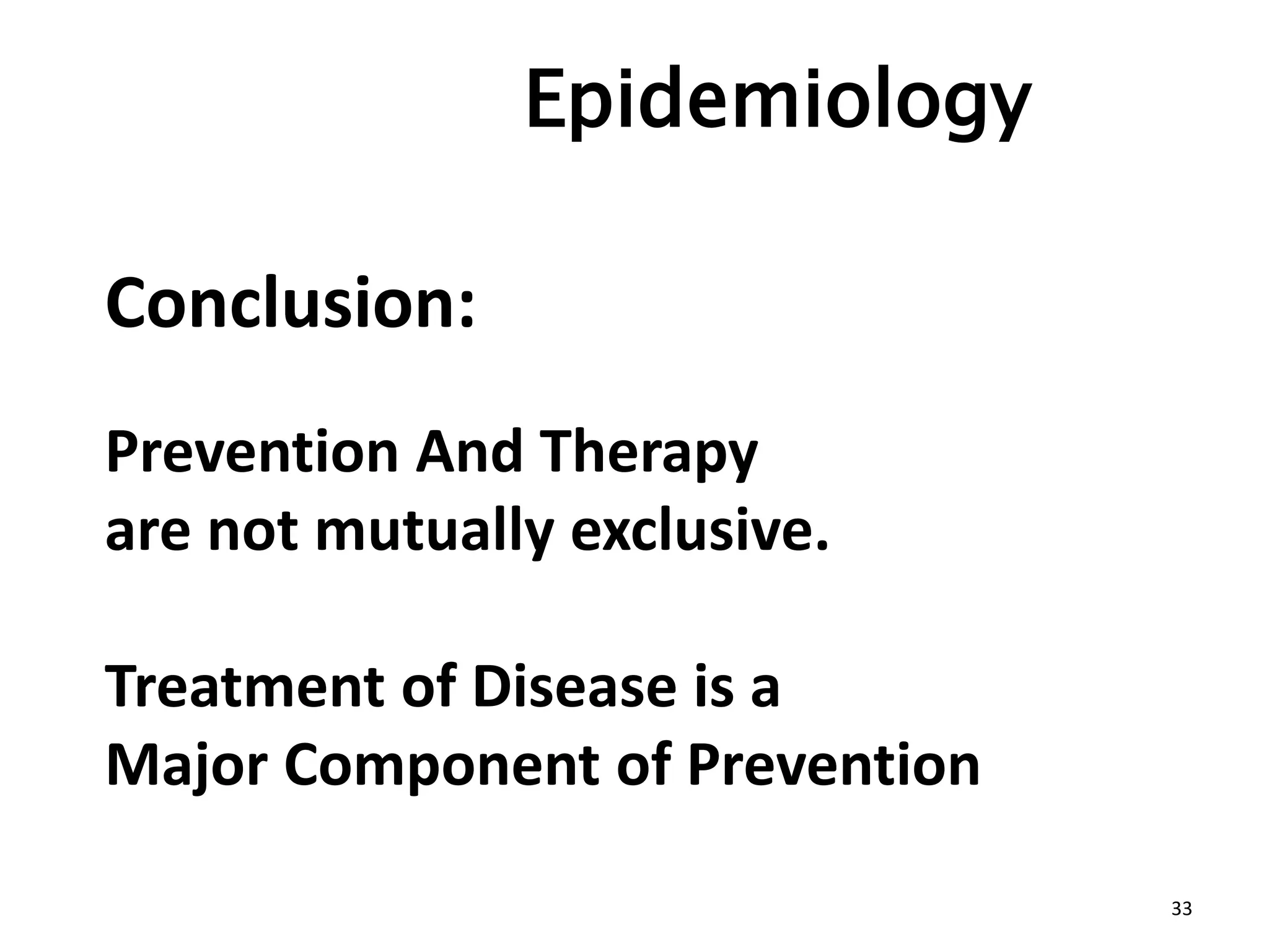 Epidemiology
Conclusion:
Prevention And Therapy
are not mutually exclusive.
Treatment of Disease is a
Major Component of Prevention
33
 