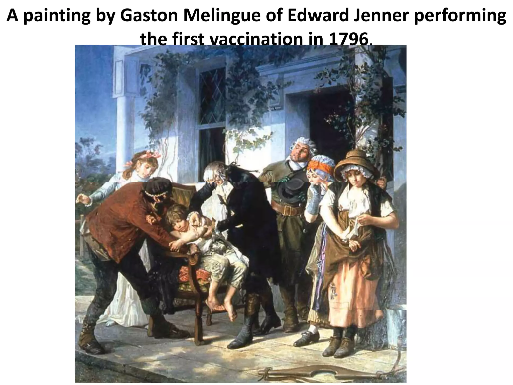 A painting by Gaston Melingue of Edward Jenner performing
the first vaccination in 1796.
 