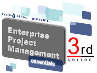 presents… Enterprise Project Management 3rd series essentials 