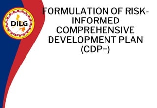 FORMULATION OF RISK-
INFORMED
COMPREHENSIVE
DEVELOPMENT PLAN
(CDP+)
 