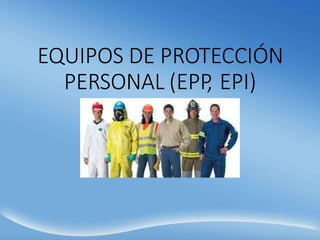 EQUIPOS DE PROTECCIÓN
PERSONAL (EPP
, EPI)
 