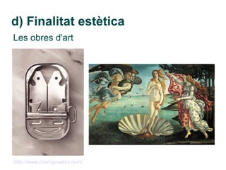 d) Finalitat estètica
Les obres d'art




http://www.chemamadoz.com/
 