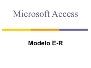 Microsoft Access


   Modelo E-R
 
