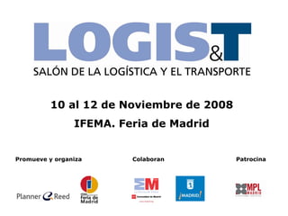 10 al 12 de Noviembre de 2008
                IFEMA. Feria de Madrid


Promueve y organiza      Colaboran       Patrocina