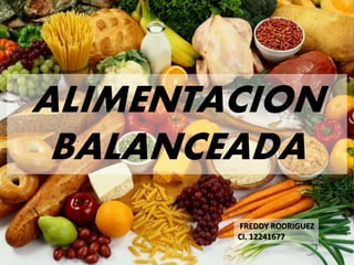 ALIMENTACION
BALANCEADA
FREDDY RODRIGUEZ
CI. 12241677
 