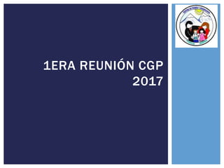1ERA REUNIÓN CGP
2017
 